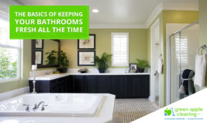 Green Apple Cleaning - The Basics Of Keeping Your Bathrooms Fresh All The Time